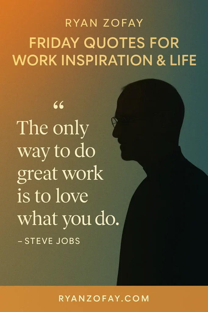 Steve Jobs' Friday inspirational quotes for work​ demonstrate how finding passion matters. What are your favorite Friday inspirational quotes for work​?