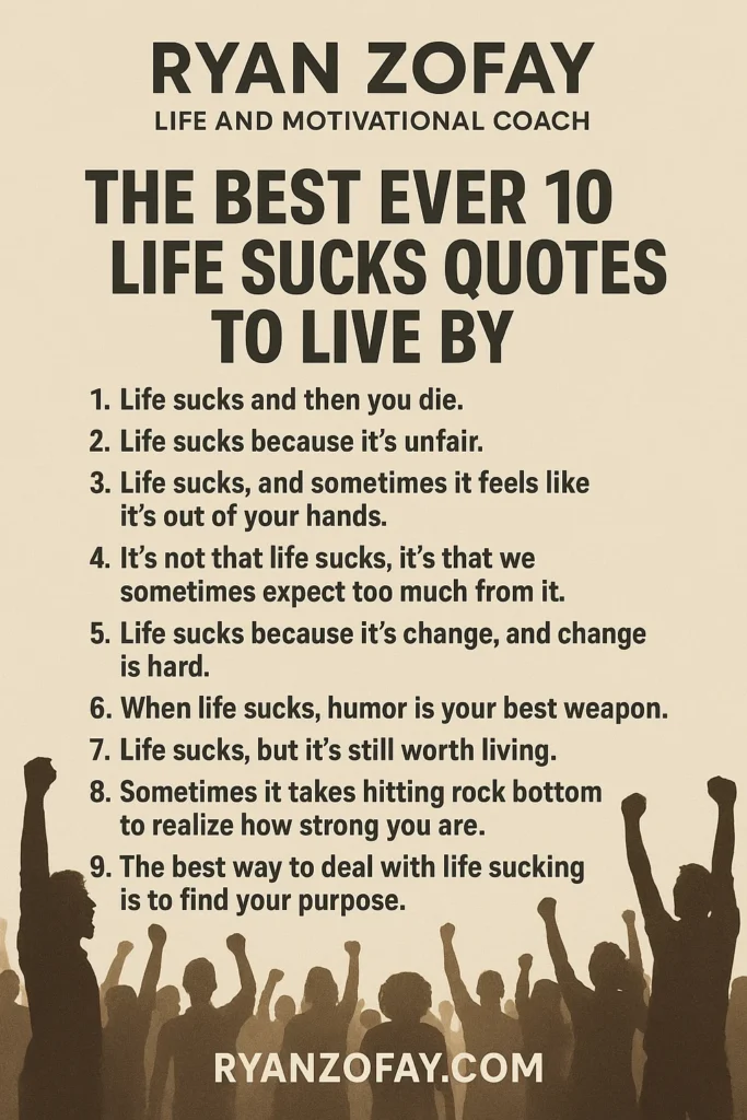 Enjoy my Best Ever 10 Life Sucks Quotes to Live By with Tips Adice and Insights.