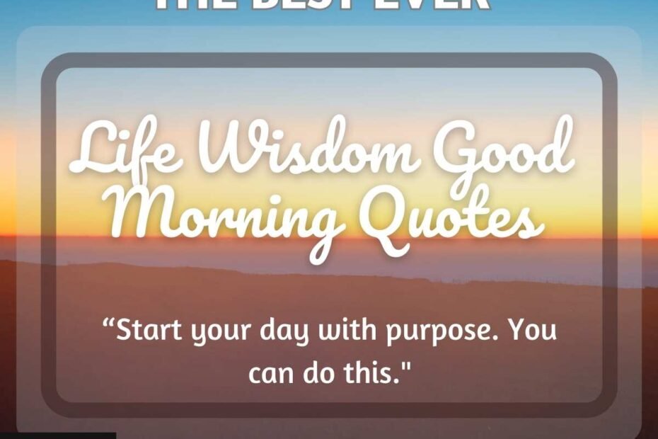 Best Inspirational Life Wisdom Good Morning Quotes