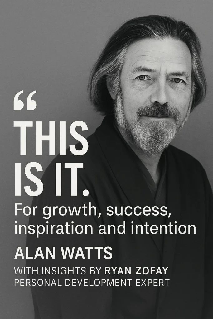 Alan Watts quotes can inspire growth, success, and intention. Below are insights from Ryan Zofay, a personal development expert.
