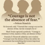 Courage is not the absence of fear​ original quotes and origins