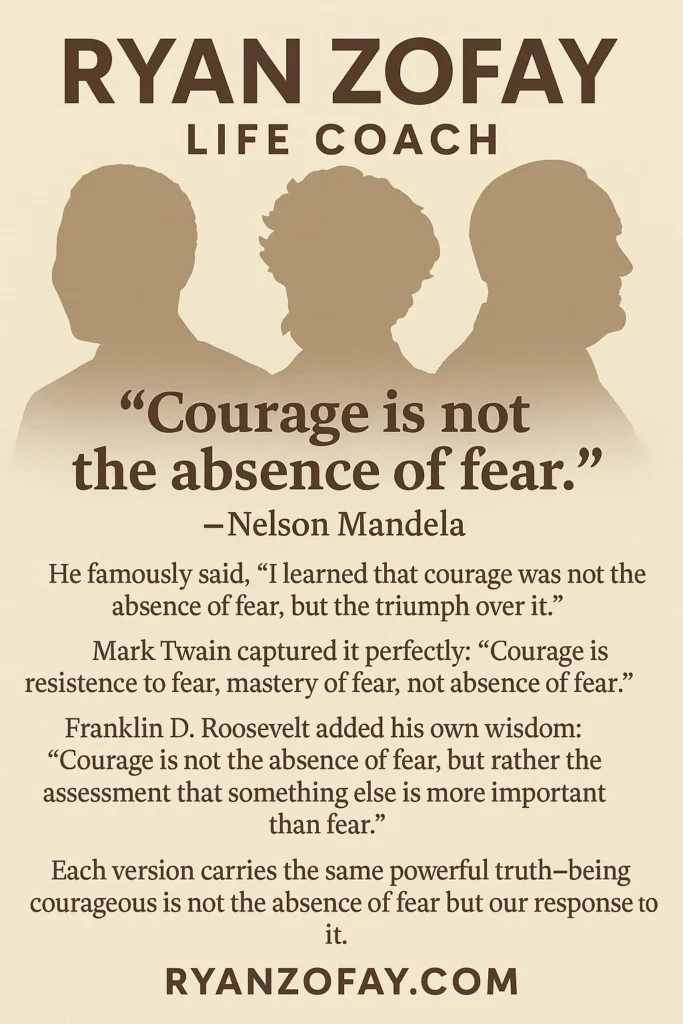 Discover the courage is not the absence of fear​ original quotes and origins. 